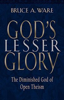 Access [PDF EBOOK EPUB KINDLE] God's Lesser Glory: The Diminished God of Open Theism by  Bruce A. Wa