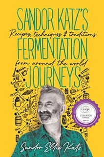 [Get] [KINDLE PDF EBOOK EPUB] Sandor Katz’s Fermentation Journeys: Recipes, Techniques, and Traditio
