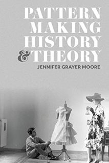 View PDF EBOOK EPUB KINDLE Patternmaking History and Theory by  Jennifer Grayer Moore 📝