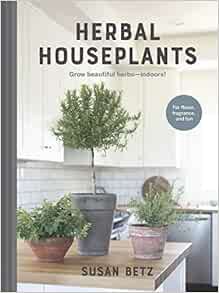 Read [KINDLE PDF EBOOK EPUB] Herbal Houseplants: Grow beautiful herbs - indoors! For flavor, fragran