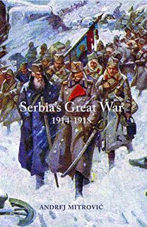 Get [PDF EBOOK EPUB KINDLE] Serbia's Great War: 1914-1918 (Central European Studies) by  Andrej Mitr