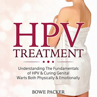 Get [KINDLE PDF EBOOK EPUB] HPV Treatment: Understanding the Fundamentals Of HPV & Curing Genital Wa