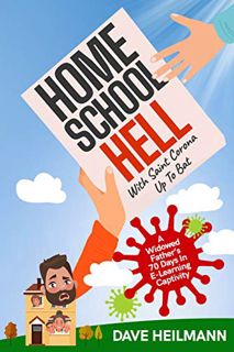 READ [EBOOK EPUB KINDLE PDF] Home School Hell With Saint Corona Up To Bat: A Widowed Father's 70 Day