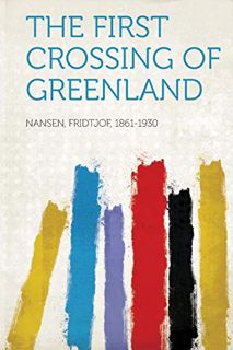 [Access] PDF EBOOK EPUB KINDLE The First Crossing of Greenland by  Nansen Fridtjof 1861-1930 ✓