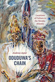 [Get] [EBOOK EPUB KINDLE PDF] Oduduwa's Chain: Locations of Culture in the Yoruba-Atlantic by  Andre