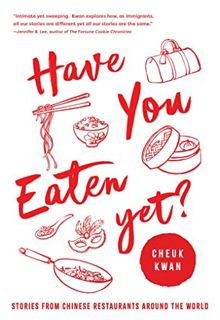 Access [PDF EBOOK EPUB KINDLE] Have You Eaten Yet: Stories from Chinese Restaurants Around the World