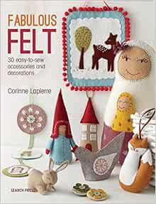 [Read] [EBOOK EPUB KINDLE PDF] Fabulous Felt: 30 easy-to-sew accessories and decorations by Corinne
