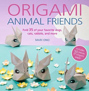 GET [EBOOK EPUB KINDLE PDF] Origami Animal Friends: Fold 35 of your favorite dogs, cats, rabbits, an