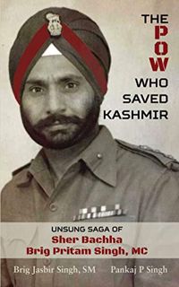 [Access] [EBOOK EPUB KINDLE PDF] The POW Who Saved Kashmir: Unsung Saga of Sher Bachha Brig Pritam S