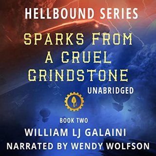 [Read] [KINDLE PDF EBOOK EPUB] Sparks from a Cruel Grindstone: Hellbound, Book 2 by  William LJ Gala