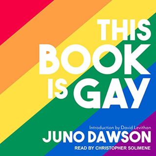 Access [EPUB KINDLE PDF EBOOK] This Book Is Gay by  Juno Dawson,David Levithan,Christopher Solimene,