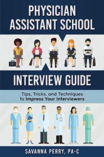 GET [KINDLE PDF EBOOK EPUB] Physician Assistant School Interview Guide: Tips, Tricks, and Techniques