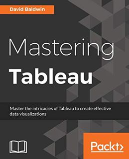 [Access] [EBOOK EPUB KINDLE PDF] Mastering Tableau: Smart Business Intelligence techniques to get ma