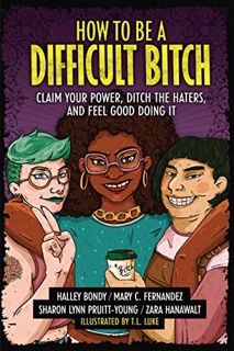 [Read] [KINDLE PDF EBOOK EPUB] How to Be a Difficult Bitch: Claim Your Power, Ditch the Haters, and