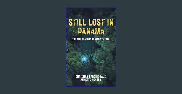 [PDF READ ONLINE] 💖 Still Lost in Panama : The Real Tragedy on Pianista Trail. The case of Kris