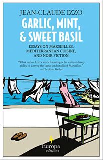 [ACCESS] PDF EBOOK EPUB KINDLE Garlic, Mint, & Sweet Basil: Essays on Marseilles, Mediterranean Cuis