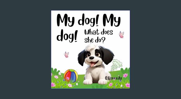 [PDF] ⚡ My dog! My dog! What does she do?: A Funny, Rhyming Read Aloud Picture Book for Kids ab