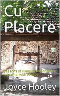 [View] [EPUB KINDLE PDF EBOOK] Cu Placere: Seasons of Pleasure in Moldova: A Journal with Photos by