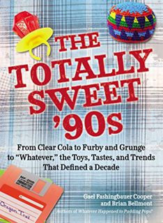 [View] KINDLE PDF EBOOK EPUB The Totally Sweet 90s: From Clear Cola to Furby, and Grunge to "Whateve