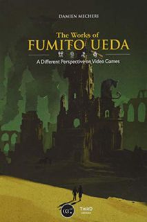 [ACCESS] PDF EBOOK EPUB KINDLE The Works of Fumito Ueda: A Different Perspective on Video Games by