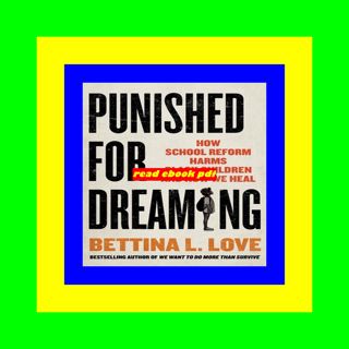 Read E-book Punished for Dreaming How School Reform Harms Black Children and How We Heal Full PDF