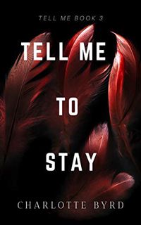 READ PDF EBOOK EPUB KINDLE Tell Me to Stay (Tell Me Series Book 3) by  Charlotte Byrd 📰