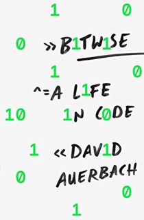 View [EPUB KINDLE PDF EBOOK] Bitwise: A Life in Code by  David Auerbach 💏