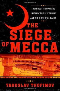 GET [PDF EBOOK EPUB KINDLE] The Siege of Mecca: The Forgotten Uprising in Islam's Holiest Shrine and