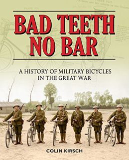 [GET] EPUB KINDLE PDF EBOOK Bad Teeth No Bar: A History of Military Bicycles in the Great War by  Co