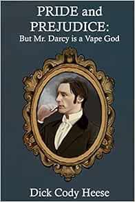 Read [KINDLE PDF EBOOK EPUB] Pride and Prejudice: But Mr. Darcy is a Vape God by Dick Cody Heese 🖊️