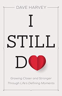 GET [EBOOK EPUB KINDLE PDF] I Still Do: Growing Closer and Stronger through Life's Defining Moments