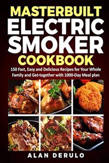 Read [EBOOK EPUB KINDLE PDF] Masterbuilt Electric Smoker Cookbook: 150 Fast, Easy and Delicious Reci