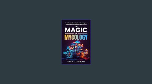 Read eBook [PDF] 📕 The Magic of Mycology: An Enthusiast's Guide to Cultivating and Understandin