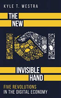 ACCESS [EBOOK EPUB KINDLE PDF] The New Invisible Hand: Five Revolutions in the Digital Economy by  K