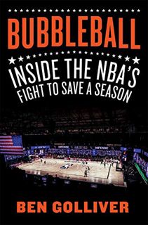 VIEW [KINDLE PDF EBOOK EPUB] Bubbleball: Inside the NBA's Fight to Save a Season by  Ben Golliver 💔