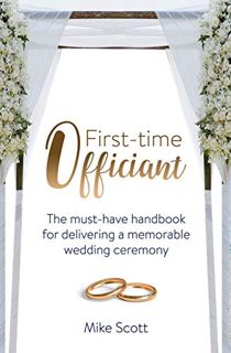 Get [EPUB KINDLE PDF EBOOK] First-time Officiant: The must-have handbook for delivering a memorable
