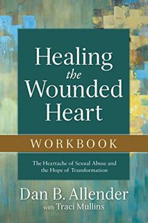 READ KINDLE PDF EBOOK EPUB Healing the Wounded Heart Workbook: The Heartache of Sexual Abuse and the