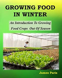 View PDF EBOOK EPUB KINDLE Growing Food In Winter: An Introduction To Growing Food Crops Out Of Seas