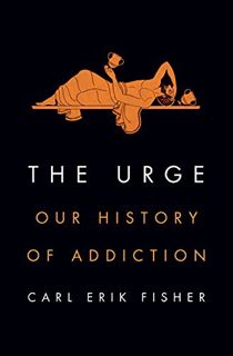 [GET] EPUB KINDLE PDF EBOOK The Urge: Our History of Addiction by  Carl Erik Fisher 💝