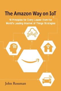 [ACCESS] EPUB KINDLE PDF EBOOK The Amazon Way on IoT: 10 Principles for Every Leader from the World'