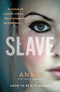 Access [PDF EBOOK EPUB KINDLE] Slave: Snatched off Britain’s streets. The truth from the victim who