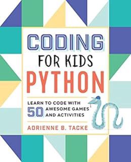 [View] [PDF EBOOK EPUB KINDLE] Coding for Kids: Python: Learn to Code with 50 Awesome Games and Acti
