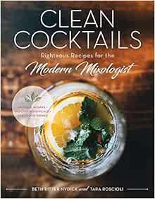 [GET] [KINDLE PDF EBOOK EPUB] Clean Cocktails: Righteous Recipes for the Modernist Mixologist by Bet