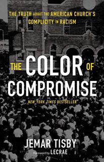 VIEW [EBOOK EPUB KINDLE PDF] The Color of Compromise: The Truth about the American Church’s Complici