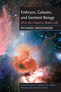 Get KINDLE PDF EBOOK EPUB Embryos, Galaxies, and Sentient Beings: How the Universe Makes Life by  Ri