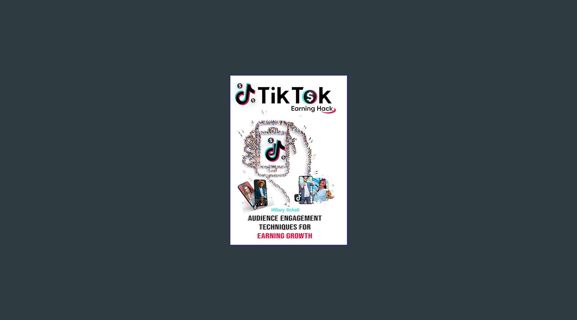 [PDF READ ONLINE] ⚡ TikTok Earning Hack: Audience Engagement Techniques for Earning Growth