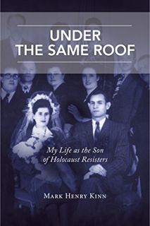 [ACCESS] EBOOK EPUB KINDLE PDF Under the Same Roof: My Life as the Son of Holocaust Resisters by  Ma