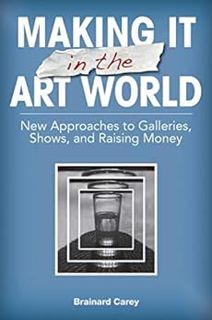 GET [PDF EBOOK EPUB KINDLE] Making It in the Art World: New Approaches to Galleries, Shows, and Rais