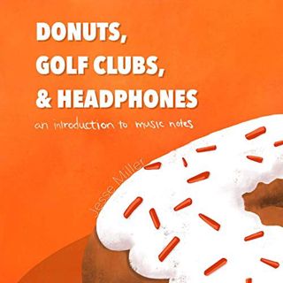 ACCESS [PDF EBOOK EPUB KINDLE] Donuts, Golf Clubs, and Headphones: An Introduction to Music Notes by