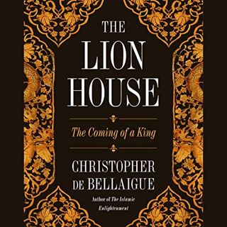 VIEW EPUB KINDLE PDF EBOOK The Lion House: The Coming of a King by  Christopher de Bellaigue,Barnaby